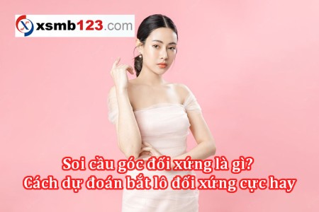 Soi cầu góc đối xứng là gì? Cách dự đoán bắt lô đối xứng cực hay